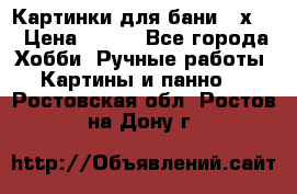 Картинки для бани 17х27 › Цена ­ 350 - Все города Хобби. Ручные работы » Картины и панно   . Ростовская обл.,Ростов-на-Дону г.